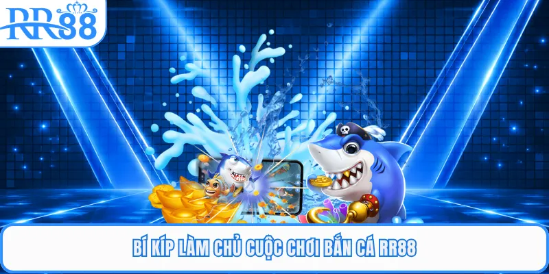 Bí kíp làm chủ cuộc chơi bắn cá RR88