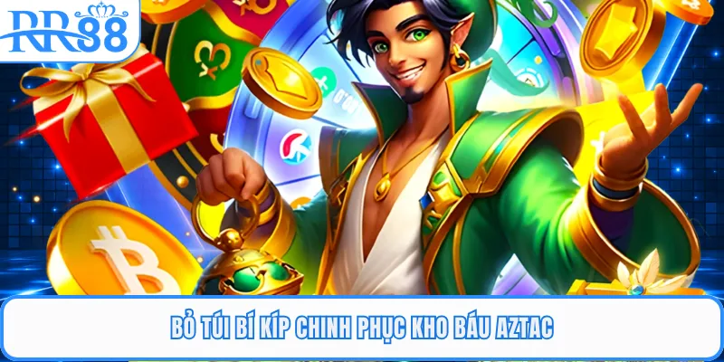 Bỏ túi bí kíp chinh phục Kho báu Aztac