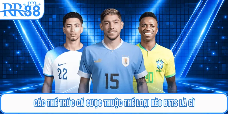 Các thể thức cá cược thuộc thể loại kèo BTTS là gì