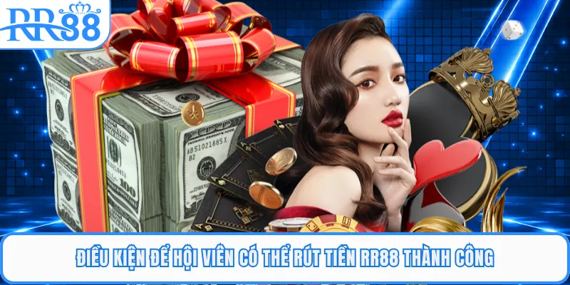 Điều kiện để hội viên có thể rút tiền RR88 thành công