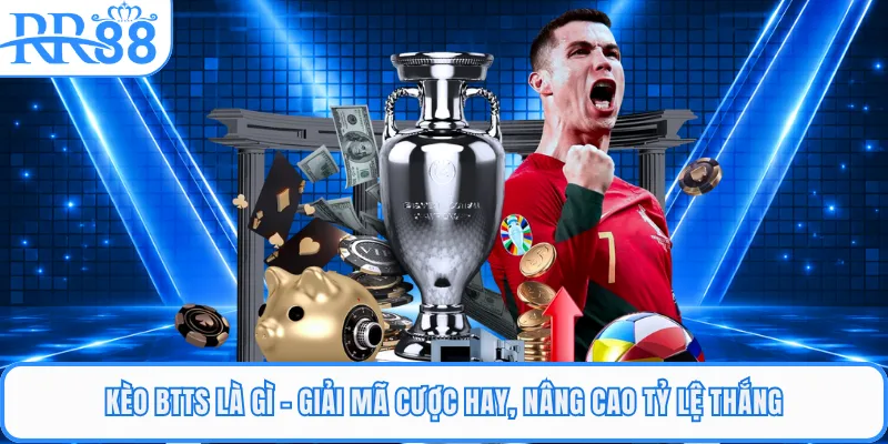 Kèo BTTS Là Gì - Giải Mã Cược Hay, Nâng Cao Tỷ Lệ Thắng