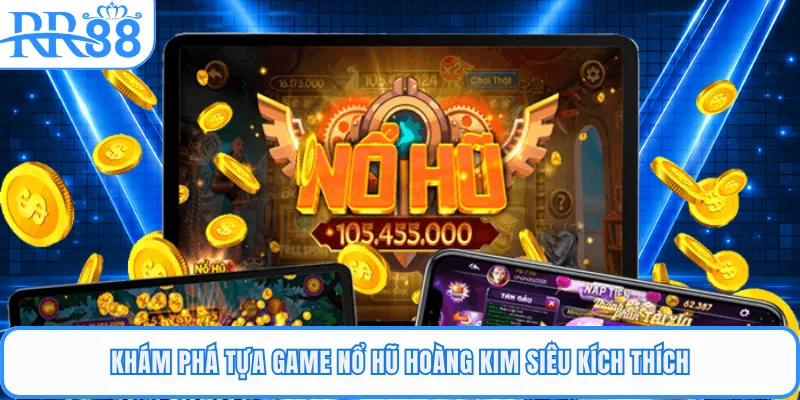 Khám phá tựa game nổ hũ hoàng kim siêu kích thích