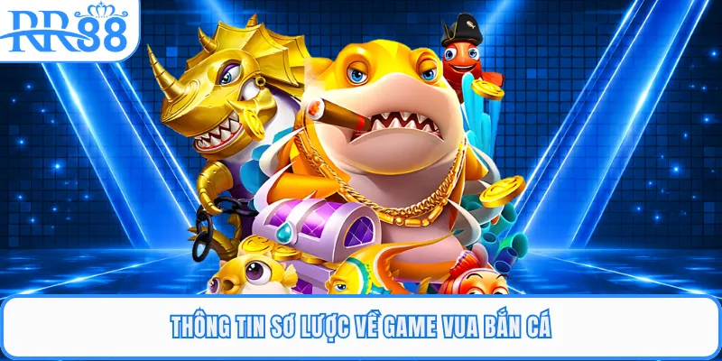 Thông tin sơ lược về game vua bắn cá