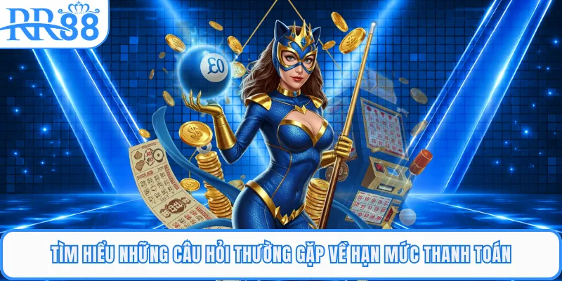 Tìm hiểu những câu hỏi thường gặp về hạn mức thanh toán