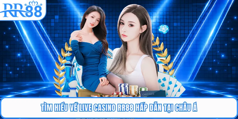 Tìm hiểu về live casino RR88 hấp dẫn tại Châu Á