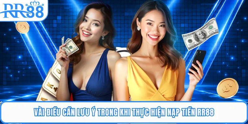 Vài điều cần lưu ý trong khi thực hiện nạp tiền RR88