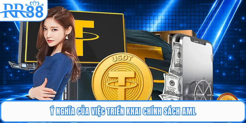 Ý nghĩa của việc triển khai chính sách AML 